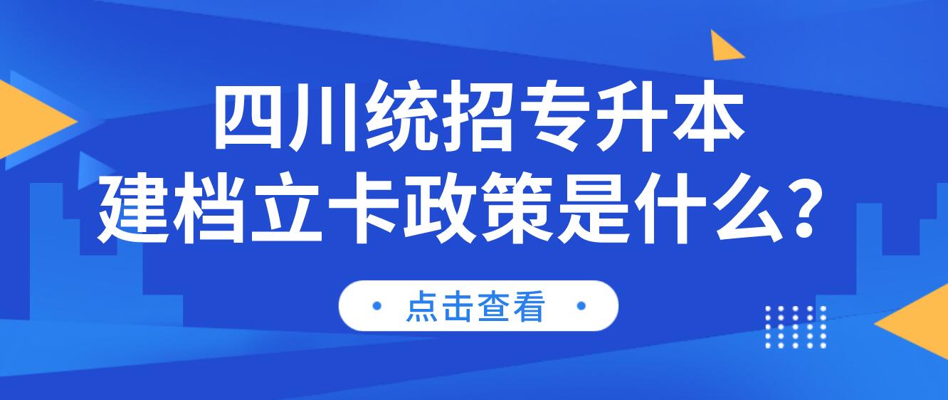 四川統(tǒng)招專升本建檔立卡政策是什么？