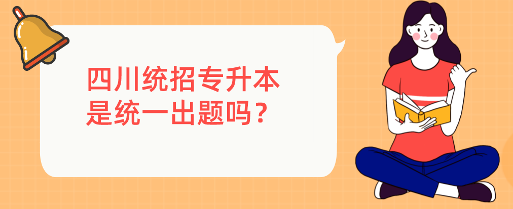 四川統(tǒng)招專升本是統(tǒng)一出題嗎？(圖1)