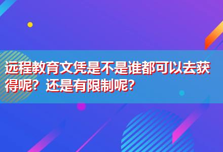 遠程教育文憑是不是誰都可以去獲得呢？還是有限制呢？