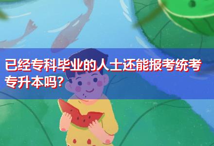 已經(jīng)專科畢業(yè)的人士還能報(bào)考統(tǒng)考專升本嗎？