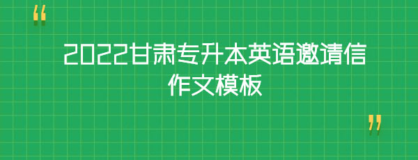 2022甘肅專升本英語邀請(qǐng)信作文模板 2022甘肅專升本英語邀請(qǐng)信作文模板