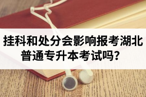 掛科和處分會影響報考湖北普通專升本考試嗎？