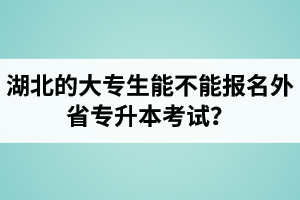 湖北的大專生能不能報(bào)名外省專升本考試？