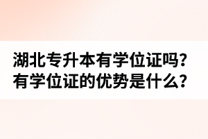 湖北普通專升本有學(xué)位證嗎？有學(xué)位證的優(yōu)勢(shì)是什么？