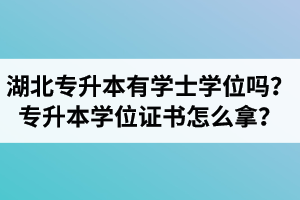 湖北專升本有學士學位嗎？專升本學位證書怎么拿？