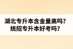 湖北專升本含金量高嗎？統(tǒng)招專升本好考嗎？