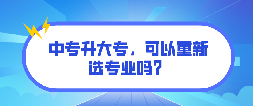 中專(zhuān)升大專(zhuān)，可以重新選專(zhuān)業(yè)嗎？(圖1)