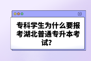?？茖W生為什么要報考湖北普通專升本考試？