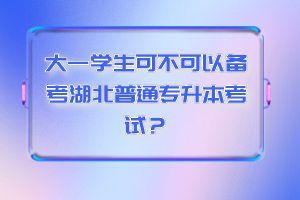 大一學(xué)生可不可以備考湖北普通專升本考試？
