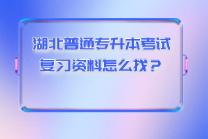 湖北普通專升本考試復(fù)習(xí)資料怎么找？