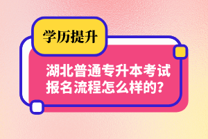 湖北普通專升本考試報(bào)名流程怎么樣的？