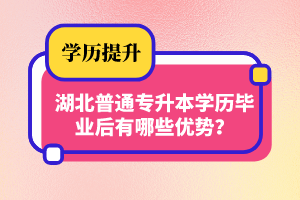 湖北普通專升本學(xué)歷畢業(yè)后有哪些優(yōu)勢？