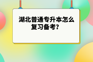 湖北普通專升本怎么復(fù)習(xí)備考？