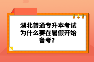 湖北普通專升本考試為什么要在暑假開始備考？