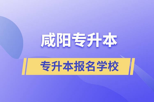 咸陽專升本有哪些學(xué)校可報名？