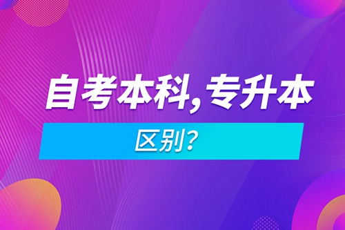 自考本科和專升本的區(qū)別？