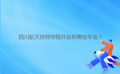 四川航天技師學(xué)院開設(shè)有哪些專業(yè)？