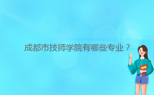 成都市技師學院有哪些專業(yè)？