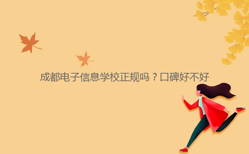 成都電子信息學校正規(guī)嗎?口碑好不好