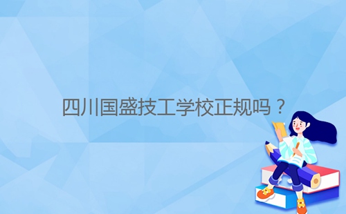 四川國盛技工學(xué)校正規(guī)嗎？