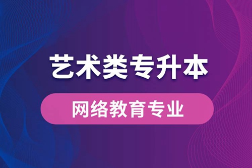 藝術(shù)類專升本網(wǎng)絡(luò)教育專業(yè)有哪些？