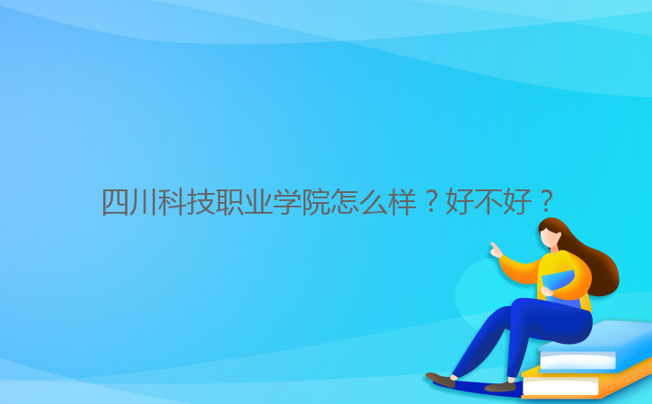 四川科技職業(yè)學(xué)院怎么樣？好不好？