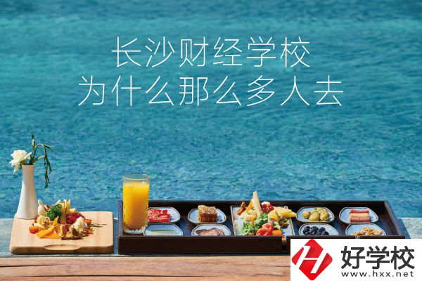 長沙財經(jīng)學校為什么那么多人去？它好在哪里？