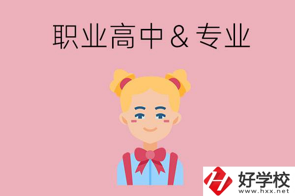 長沙比較好的職業(yè)高中有哪些？有哪些專業(yè)？