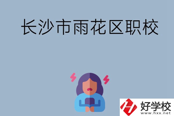 長沙市的雨花區(qū)有哪些職校？這三所大家必看
