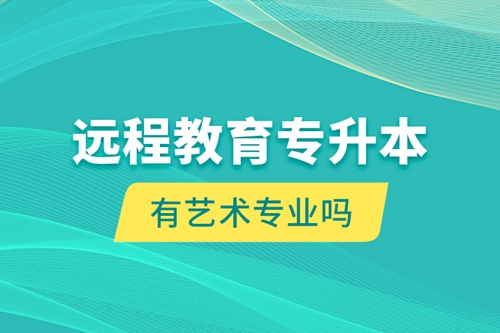 遠(yuǎn)程教育專(zhuān)升本有藝術(shù)專(zhuān)業(yè)嗎