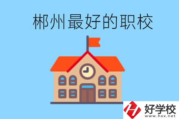 郴州排名最好的職校是哪一所？具體位置在在哪里？
