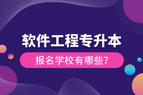 軟件工程專升本報名學校有哪些？