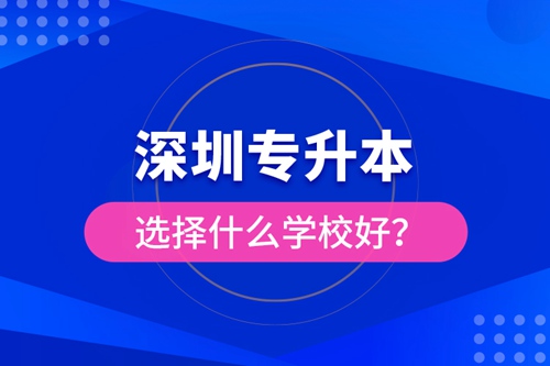 深圳專升本選擇什么學(xué)校好？