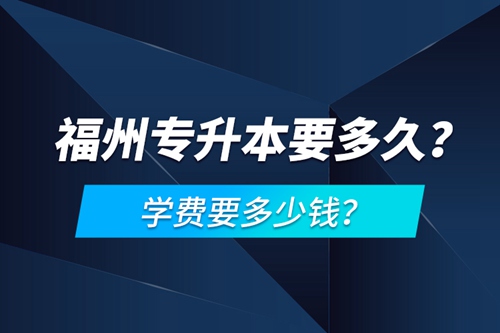 福州專升本要多久？學(xué)費(fèi)要多少錢？