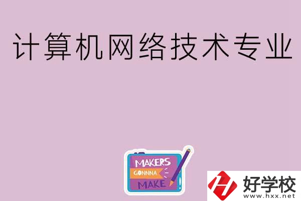 湖南哪些中職學(xué)校開設(shè)了計算機網(wǎng)絡(luò)技術(shù)專業(yè)？
