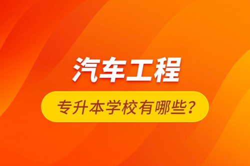 汽車工程專升本學(xué)校有哪些？