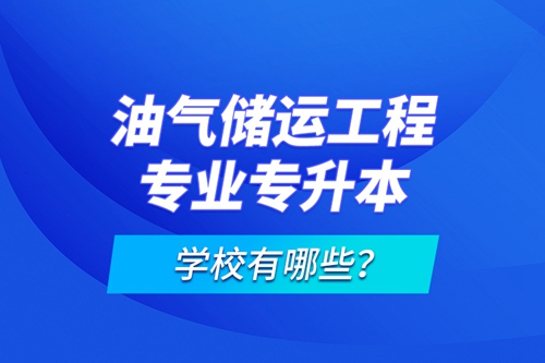 油氣儲運工程專業(yè)專升本學校有哪些？