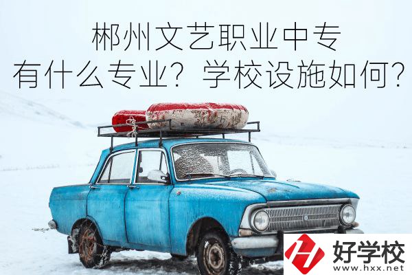 郴州文藝職業(yè)中專有什么專業(yè)？學(xué)校設(shè)施如何？