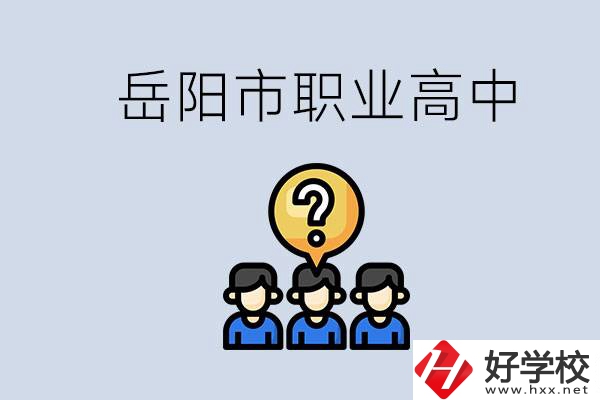 岳陽市有哪些職業(yè)高中學(xué)校？在職高應(yīng)該怎樣學(xué)習(xí)？