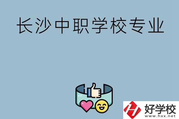 在長沙上中職學(xué)校讀哪類專業(yè)比較好？