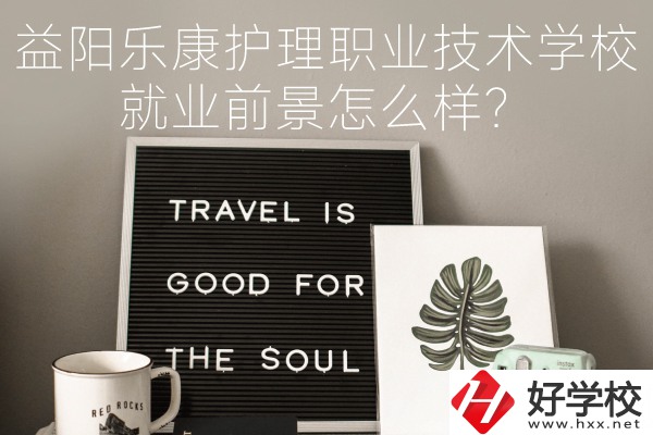 益陽樂康護(hù)理職業(yè)技術(shù)學(xué)校到底好不好？就業(yè)前景怎么樣？