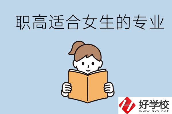 職高有什么專業(yè)適合女生？岳陽(yáng)有什么職高適合女生？