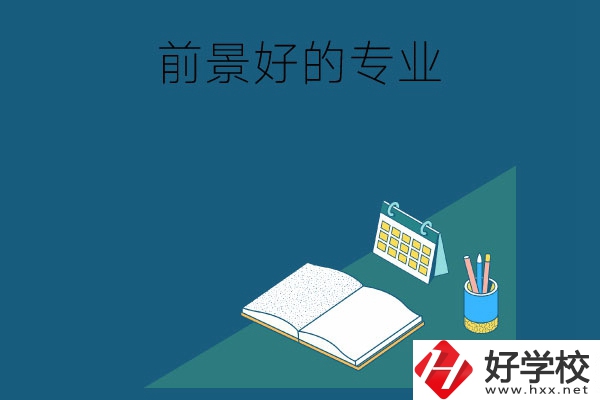 長(zhǎng)沙的中職學(xué)校有哪些發(fā)展前景較好的專(zhuān)業(yè)？