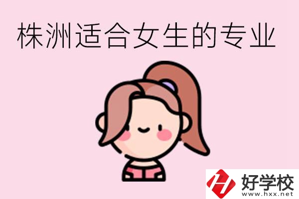 株洲職高有哪些專業(yè)適合女生？有哪些職高推薦？
