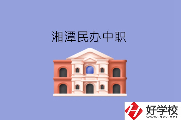 湘潭這些民辦中職，質(zhì)量也不錯(cuò)!
