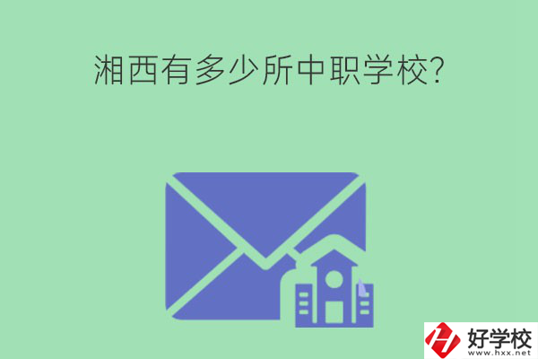 湘西有多少所中職學校？有哪些熱門專業(yè)？