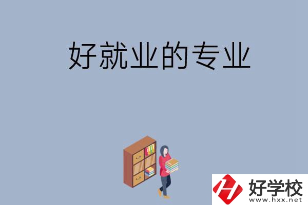 在湖南讀中專，學(xué)哪些專業(yè)比較好就業(yè)？