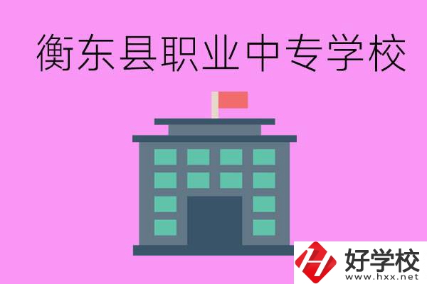衡東縣職業(yè)中專學(xué)校好不好？有哪些專業(yè)？