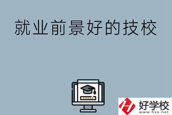 湖南有哪些就業(yè)前景比較好的技校？第三所值得收藏