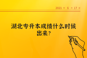 湖北專升本成績什么時候出來？
